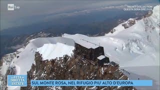 Il rifugio più alto dEuropa È sul Monte Rosa  La vita in diretta estate 20072018 [upl. by Yuma]