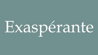 How to Pronounce Exaspérante Exasperating Correctly in French [upl. by Opal869]