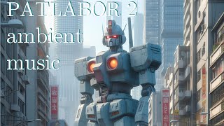 Patlabor 2 Unnatural City ambient music [upl. by Notyep]