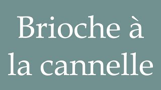 How to Pronounce Brioche à la cannelle Cinnamon bun Correctly in French [upl. by Wat]