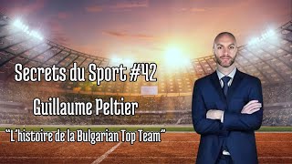 Secrets du Sport  42  Guillaume Peltier  quotLhistoire de la Bulgarian Top Teamquot [upl. by Eberle]