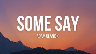 Adam Ulanicki  Some Say Lyrics [upl. by Teragramyram304]