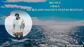 Ubala Mr Roland Magoos Deepah Bootleg Big Nuz Ft Dj Tira [upl. by Julienne]