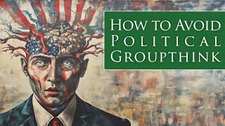 How To Avoid Political Groupthink [upl. by Kelda]