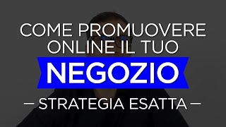 Come promuovere online il tuo NEGOZIO  Strategia esatta [upl. by Johnny682]