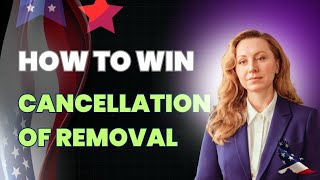 How To Win Cancellation Of Removal Case Must Knows [upl. by Dnalkrik152]