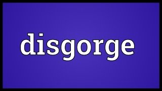 Disgorge Meaning [upl. by Lady]