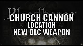 Bloodborne  New DLC Weapon quotChurch Cannonquot Location [upl. by Aurore]