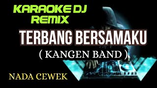 DJ TERBANG BERSAMAKU  Kangen Band  KARAOKE DJ REMIX NADA CEWEK [upl. by Reynolds]