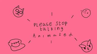 please stop talking animated [upl. by Nylloh721]