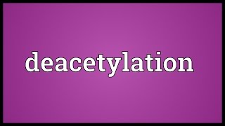 Deacetylation Meaning [upl. by Gnehc664]