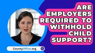 Are Employers Required To Withhold Child Support  CountyOfficeorg [upl. by Lledner916]