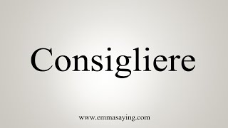 How To Say Consigliere [upl. by Selemas]