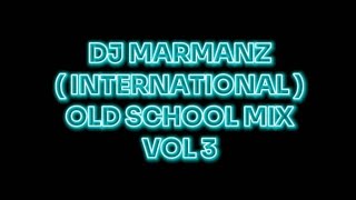 DJ MARMANZ   INTERNATIONAL  OLD SCHOOL MIX VOL 3 [upl. by Sims]