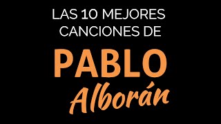 Las 10 mejores canciones de PABLO ALBORÁN [upl. by Hasile29]