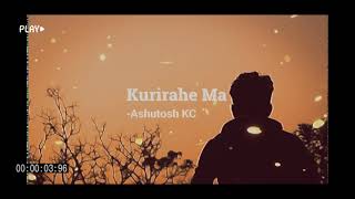 Ashutosh kc  Kuri Rahe Ma neermalkatuwal lyrics video [upl. by Ttezzil]