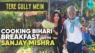 Cooking Bihari Breakfast With Sanjay Mishra  Tere Gully Mein EP 28  Curly Tales [upl. by Llejk]