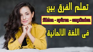 تعلم الفرق بين fühlen amp spüren amp empfinden فى اللغة الألمانية [upl. by Ttocserp]