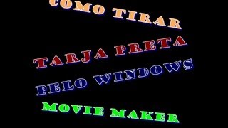 Como tirar a tarja preta pelo windows movie maker [upl. by Edak]