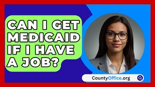 Can I Get Medicaid If I Have a Job  CountyOfficeorg [upl. by Dennet]