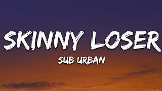 Sub Urban  Skinny Loser Lyrics [upl. by Quintilla]