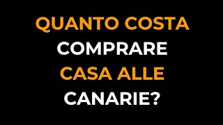 Quanto costa comprare casa alle Canarie [upl. by Eelak864]