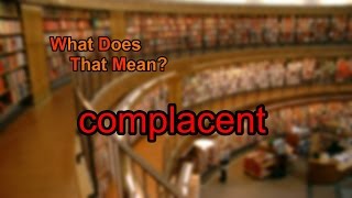 What does complacent mean [upl. by Moureaux914]