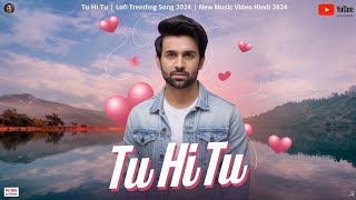 Mohammad Faiz  Tu Hi Tu  Lofi Trending Song 2024  New Music Video Hindi 2024 [upl. by Llemart]