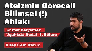 Ateizmin Göreceli Bilimsel  Ahlakı Uçaktaki Ateist  Ahmet Balyemez [upl. by Assylem525]