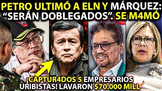 🚨Capturan 5 empresarios uribistas ¡LAVARON 70000 mill Petro ULTIMÓ a ELN y Márquez ¡CAERÁN [upl. by Llebanna378]