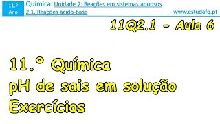 11 º ano  QUÍMICA  21 Reações ácido base  214 pH de soluções aquosas de sais  exercícios [upl. by Koloski]