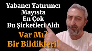 Yabancı Yatırımcının Mayısta En Çok Aldığı Hisse Senetleri [upl. by Anamuj]