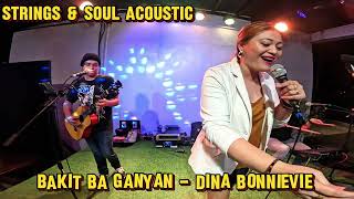 BAKIT BA GANYAN  DINA BONNIEVIE  STRINGS amp SOUL ACOUSTIC [upl. by Ydolem]