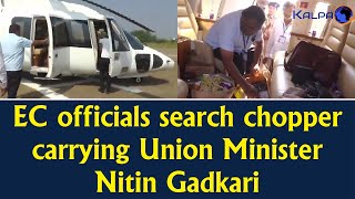 EC officials search chopper carrying Union Minister Nitin Gadkari  Kalpa Media House [upl. by Novart]