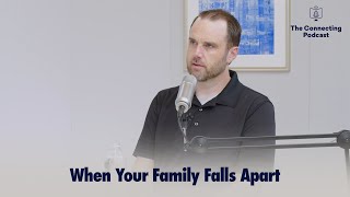 When Your Family Falls Apart  The Connecting Podcast [upl. by Fan]