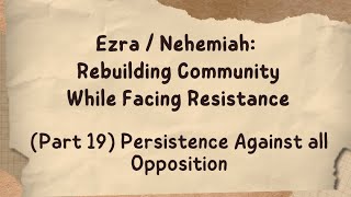 Ezra  Nehemiah Pt 19 Persistence Against all Opposition [upl. by Melodee561]