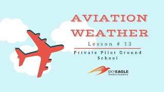 Lesson 13  Aviation weather  Private Pilot Ground School [upl. by Hortensia]