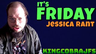 Its Friday  Jessica Rant  KingCobraJFS [upl. by Schwenk]