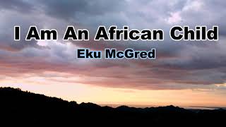 I Am An African Child by Eku McGred l Poetry Narration l AfroAsian Literature l [upl. by Colvin473]