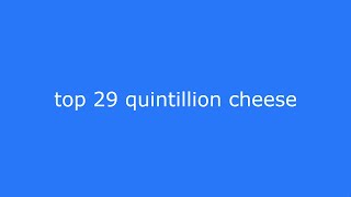 top 29 quintillion cheese [upl. by Eohce]