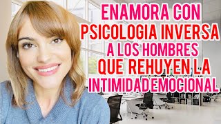 ENAMORA con PSICOLOGÍA INVERSA al hombre EMOCIONALMENTE INACCESIBLE [upl. by Howenstein670]