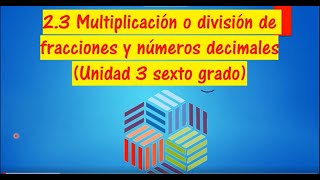 23 MULTIPLICACIÓN O DIVISIÓN DE FRACCIONES Y NÚMEROS DECIMALES  UNIDAD 3  Sexto Grado [upl. by Dido]