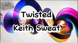 Keith Sweat  Twisted Lyrics [upl. by Rebmik906]