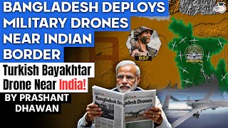 BANGLADESH DEPLOYS MILITARY DRONES NEAR INDIAN BORDER  Turkish Bayakhtar Drone Near India [upl. by Camus]