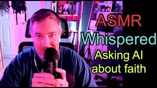 ASMR 226 Whispered  Asking AI about faith [upl. by Ultan95]