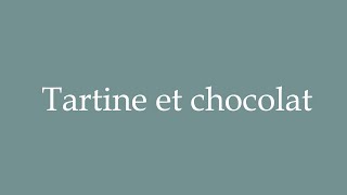 How to Pronounce Tartine et chocolat Toast and chocolate Correctly in French [upl. by Accissej]