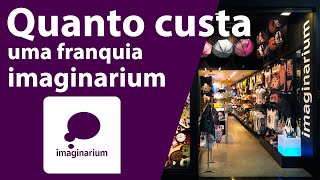 ðŸ’°DESCUBRA QUANTO CUSTA UMA FRANQUIA IMAGINARIUM E COMO SER FRANQUEADO DA MARCA [upl. by Hayidan]