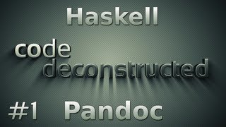 Pandoc Haskell on Code Deconstructed  Episode 1 [upl. by Meagher]