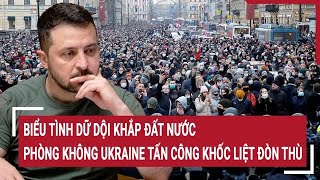 Điểm nóng Thế giới Biểu tình dữ dội lan rộng phòng không Ukraine tấn công khốc liệt [upl. by Eihtak]