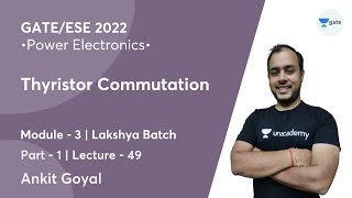 Thyristor Commutation  1  L 49  Power Electronics  GATEESE 2022  Ankit Goyal [upl. by Gina370]